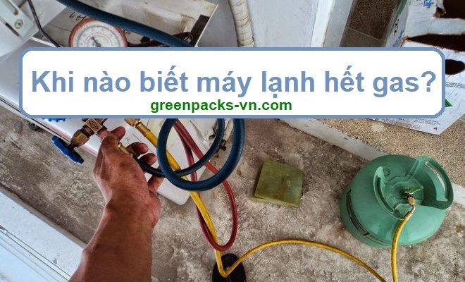 khi-nao-biet-may-lanh-het-gas